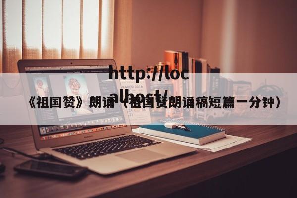 《祖国赞》朗诵（祖国赞朗诵稿短篇一分钟）